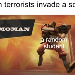 The Demoman | when terrorists invade a school; a random student | image tagged in the demoman | made w/ Imgflip meme maker