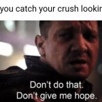 Hurts fr | when you catch your crush looking at u | image tagged in hawkeye ''don't give me hope'' | made w/ Imgflip meme maker