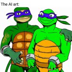 AI Ninja Turtles | AI art is putting real artists out of work!
 
The AI art: | image tagged in artwork,artificial intelligence,teenage mutant ninja turtles | made w/ Imgflip meme maker