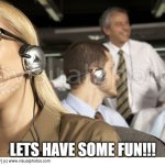 Customer service | LETS HAVE SOME FUN!!! | image tagged in customer service | made w/ Imgflip meme maker