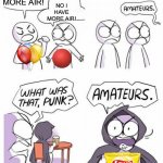 Hahahahahaha | NO I HAVE MORE AIR! I HAVE MORE AIR! | image tagged in amateurs comic meme,lol so funny,lmao,air,lays chips | made w/ Imgflip meme maker