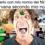 drugs | io: parlo con mio nonno dei Nirvana; i Nirvana secondo mio nonno: | image tagged in drugs | made w/ Imgflip meme maker