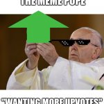The Meme Pope | THE MEME POPE; "WANTING MORE UPVOTES" | image tagged in pope with wafer | made w/ Imgflip meme maker