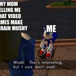 My mom stinks | MY MOM TELLING ME THAT VIDEO GAMES MAKE MY BRAIN MUSHY; ME | image tagged in woah thats interesting but i sure dont care | made w/ Imgflip meme maker