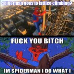 Spiderman | Did anyone ever wonder why spiderman goes to lattice climbing? | image tagged in spiderman | made w/ Imgflip meme maker