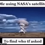 Who the fck asked | image tagged in gifs,who asked,nasa,hop in we're gonna find who asked | made w/ Imgflip video-to-gif maker