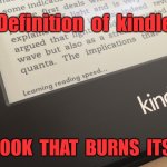 Definition of kindle | Definition  of  kindle; A  BOOK  THAT  BURNS  ITSELF | image tagged in kindle,book,that burns,meme,fun | made w/ Imgflip meme maker