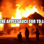 e | COOKED THE APPLESAUCE FOR TO LONG | image tagged in e,apple | made w/ Imgflip meme maker