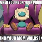 Mug man with stage fright | WHEN YOU’RE ON YOUR PHONE; AND YOUR MOM WALKS IN | image tagged in mug man with stage fright | made w/ Imgflip meme maker