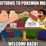 Victor returns to Pokemon Masters EX | VICTOR RETURNS TO POKEMON MASTERS EX; VICTOR; GLORIA; HOP; BEDE; WELCOME BACK! | image tagged in cleveland returns,memes,pokemon | made w/ Imgflip meme maker