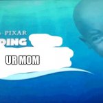 Ur mom | UR MOM | image tagged in finding my dad,memes | made w/ Imgflip meme maker