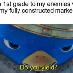 Looks like Mario movie memes are on the rise | Me in 1st grade to my enemies when I wield my fully constructed marker sword | image tagged in do you yield,relatable,kids | made w/ Imgflip meme maker