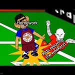 Smack! | Homework; Kids enjoying the weekend | image tagged in smack,funny,school,weekend,homework,relatable memes | made w/ Imgflip meme maker