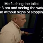 Doomed to drown in my piss | Me flushing the toilet at 3 am and seeing the water rise without signs of stopping: | image tagged in gifs,ohno,breaking bad,hank | made w/ Imgflip video-to-gif maker