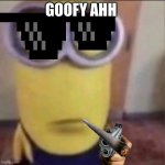 goofy ahh minion | GOOFY AHH | image tagged in goofy ahh minion | made w/ Imgflip meme maker
