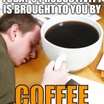 Today's productivity | TODAY'S PRODUCTIVITY
IS BROUGHT TO YOU BY; COFFEE | image tagged in coffee morning sleeping desk,coffee,productivity,tired,work | made w/ Imgflip meme maker