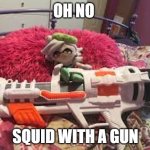 gun | OH NO; SQUID WITH A GUN | image tagged in oh no | made w/ Imgflip meme maker
