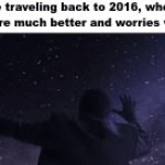 What's your favorite year, and why? | Me traveling back to 2016, where times were much better and worries were few: | image tagged in gifs,good times,memes | made w/ Imgflip video-to-gif maker