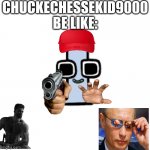 I | CHUCKECHESSEKID9000 BE LIKE: | image tagged in i | made w/ Imgflip meme maker