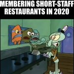 Giving our respects to workers | REMEMBERING SHORT-STAFFED RESTAURANTS IN 2020 | image tagged in spongebob | made w/ Imgflip meme maker