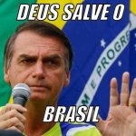 Bolsonaro | DEUS SALVE O; BRASIL | image tagged in bolsonaro | made w/ Imgflip meme maker