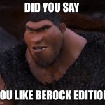 Impossible | DID YOU SAY; YOU LIKE BEROCK EDITION | image tagged in grug crood,meme,minecraft | made w/ Imgflip meme maker