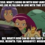 Team rocket with Dee and Dex watch Don falling in love with Suzy. | JESSIE: WHAT’S GOING ON WITH DON? JAMES: IT LOOKS LIKE HE FALLING IN LOVE WITH THAT STEENEE. DEE: WHAT?! HOW CAN HE- DEX: THAT’S STRANGE. MEOWTH: YEAH. WOBBUFFET: WOBBUFFET! | image tagged in team rocket,watching | made w/ Imgflip meme maker