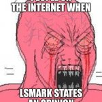 LSmark's my fav youtuber | PEOPLE ON THE INTERNET WHEN; LSMARK STATES AN OPINION | image tagged in hysterical wojak,lsmark,butch_hartman,meme,oh wow are you actually reading these tags,why are you reading the tags | made w/ Imgflip meme maker