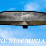Mistakes, rear view | MAKE NEW MISTAKES | image tagged in mirror | made w/ Imgflip meme maker
