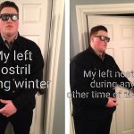 i'm laid up with allergies rn | My left nostril during any other time of the year; My left nostril during winter | image tagged in guy who blocks door | made w/ Imgflip meme maker