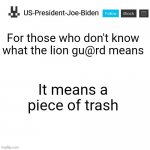 US-President-Joe-Biden announcement template | For those who don't know what the lion gu@rd means; It means a piece of trash | image tagged in us-president-joe-biden announcement template | made w/ Imgflip meme maker