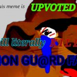 Everytime this meme is upvoted god will kill a lion gu@rd fan meme