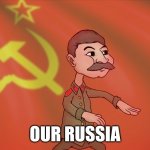 OUR RUSSIA | OUR RUSSIA | image tagged in stalin send you in the gulag,stalin,vladimir putin,putin,gulag,russia | made w/ Imgflip meme maker