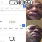 but but how? | HOW OLD AM I; 101 | image tagged in how old is | made w/ Imgflip meme maker