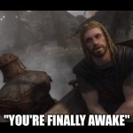 revive now | "YOU'RE FINALLY AWAKE" | image tagged in skyrim you're finally awake | made w/ Imgflip meme maker
