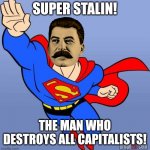 SUPER STALIN! | SUPER STALIN! THE MAN WHO DESTROYS ALL CAPITALISTS! | image tagged in superman,stalin,hitler,russia,soviet union,capitalism | made w/ Imgflip meme maker