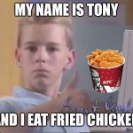 Brent Rambo | MY NAME IS TONY; AND I EAT FRIED CHICKEN | image tagged in brent rambo | made w/ Imgflip meme maker
