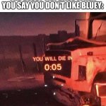 And that just makes the Bluey fan base toxic. | THE BLUEY FAN BASE WHEN YOU SAY YOU DON’T LIKE BLUEY: | image tagged in you will die in 0 05,bluey,bluey sucks,memes,funny,why are you reading this | made w/ Imgflip meme maker