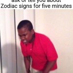 angry black kid | Girls trying to not ask or tell you about Zodiac signs for five minutes | image tagged in angry black kid,memes | made w/ Imgflip meme maker