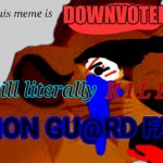 everytime that meme is downvoted. god kills a lion gu@rd fan
