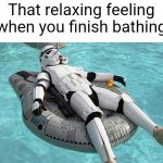 Ahhhhh | That relaxing feeling when you finish bathing | image tagged in relaxing storm trooper | made w/ Imgflip meme maker