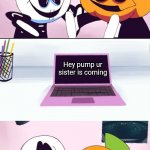 It is the spooky month | Hey pump ur sister is coming | image tagged in pump and skid laptop,skid and pump,spooky month,spooktober,laptop | made w/ Imgflip meme maker