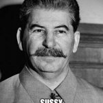 Stalin Is sus | SUSSY BAKA!!!?!!?!!😳😳😳😳😳 | image tagged in joseph stalin is sus,stalin,sussy baka | made w/ Imgflip meme maker