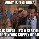 The Gift that Keeps Giving | WHAT IS IT CLARK? THIS IS GREAT . IT'S A CERTIFICATE FOR A FREE YEARS SUPPLY OF BUTTROT | image tagged in the gift that keeps giving | made w/ Imgflip meme maker