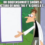 Dr Doofenshmirtz Shows A Picture Of Who Gives A Shit
