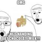 here is choccy milk to make your day better | OMG; HE'S HANDING OUT CHOCOLATE MILK!!! | image tagged in soyjak pointing | made w/ Imgflip meme maker