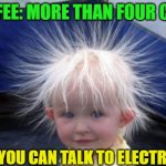 Shocked | COFFEE: MORE THAN FOUR CUPS; AND YOU CAN TALK TO ELECTRICITY | image tagged in electrifying | made w/ Imgflip meme maker