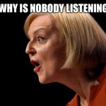 Running out of tricks | WHY IS NOBODY LISTENING | image tagged in liz truss,listening,russia,ukraine,conservatives,prime minister | made w/ Imgflip meme maker