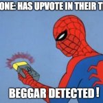 So true | ANYONE: HAS UPVOTE IN THEIR TITLE, ! | image tagged in upvote beggar detected,spiderman | made w/ Imgflip meme maker