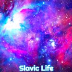 Slavic Galaxy | Slavic Life | image tagged in slavic galaxy,slavic life | made w/ Imgflip meme maker